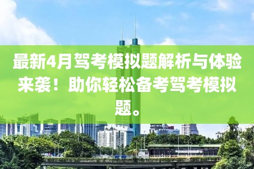 最新4月驾考模拟题解析与体验来袭！助你轻松备考驾考模拟题。