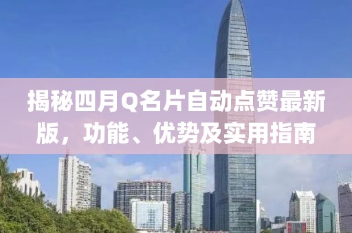揭秘四月Q名片自动点赞最新版，功能、优势及实用指南