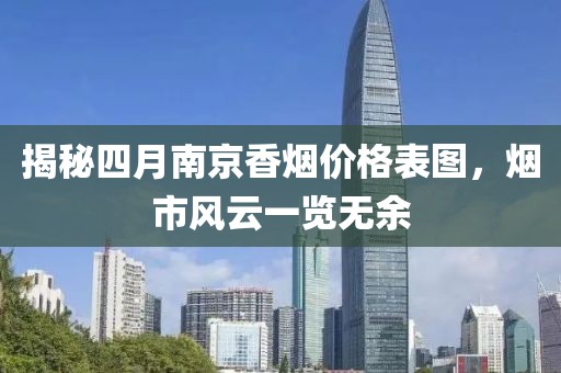 揭秘四月南京香烟价格表图，烟市风云一览无余