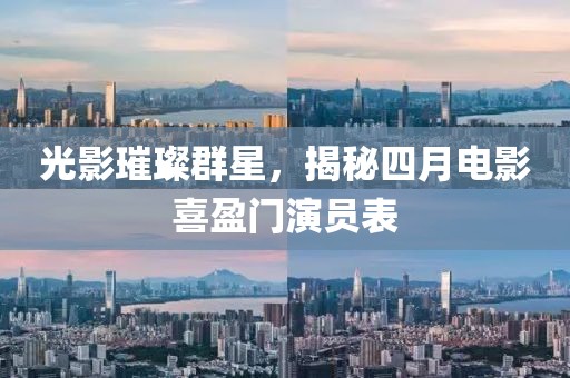 光影璀璨群星，揭秘四月电影喜盈门演员表