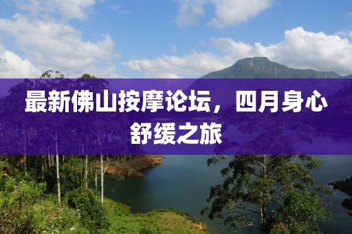 最新佛山按摩论坛，四月身心舒缓之旅