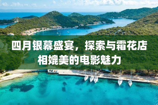 四月银幕盛宴，探索与霜花店相媲美的电影魅力