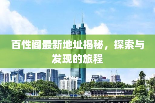 百性阁最新地址揭秘，探索与发现的旅程