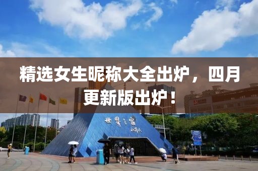 精选女生昵称大全出炉，四月更新版出炉！