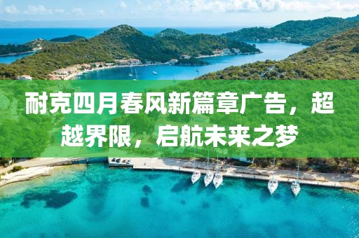 耐克四月春风新篇章广告，超越界限，启航未来之梦
