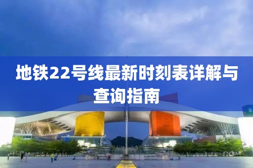 地铁22号线最新时刻表详解与查询指南