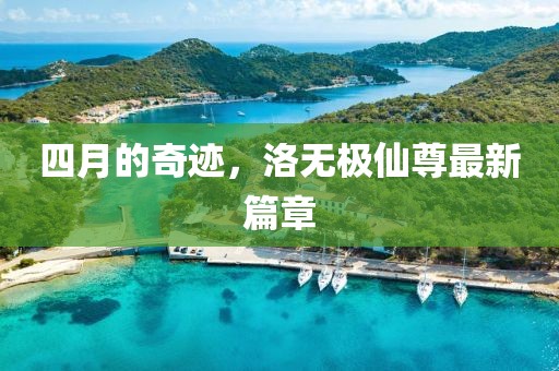四月的奇迹，洛无极仙尊最新篇章