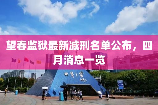 望春监狱最新减刑名单公布，四月消息一览