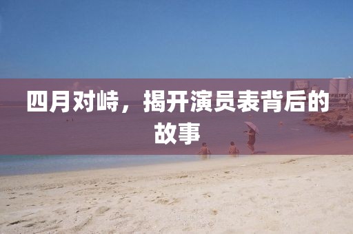 四月对峙，揭开演员表背后的故事