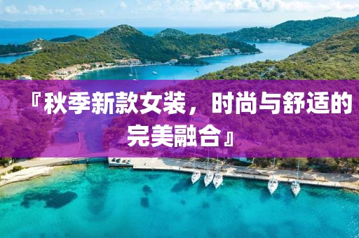 『秋季新款女装，时尚与舒适的完美融合』