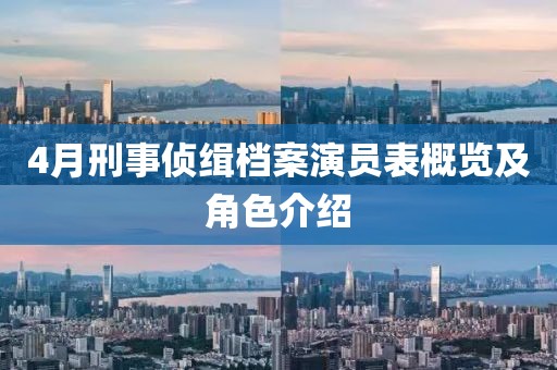 4月刑事侦缉档案演员表概览及角色介绍