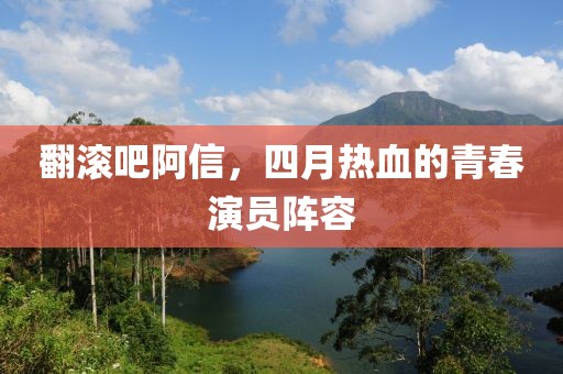 翻滚吧阿信，四月热血的青春演员阵容