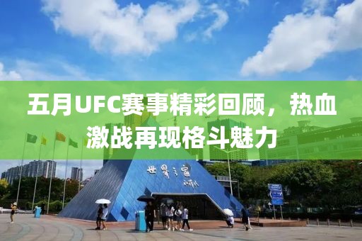五月UFC赛事精彩回顾，热血激战再现格斗魅力