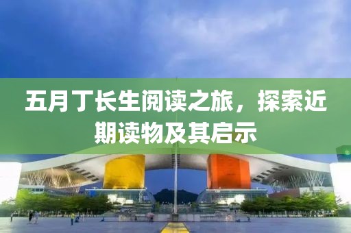 五月丁长生阅读之旅，探索近期读物及其启示