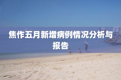 焦作五月新增病例情况分析与报告