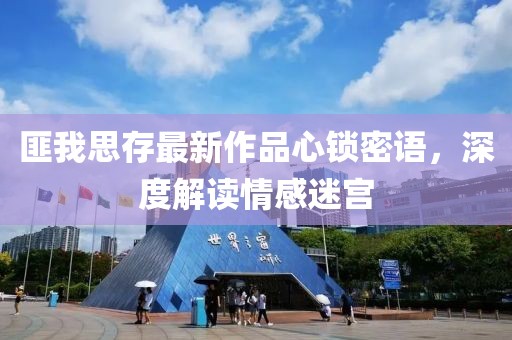 匪我思存最新作品心锁密语，深度解读情感迷宫