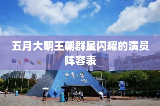 五月大明王朝群星闪耀的演员阵容表