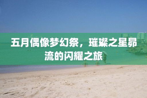 五月偶像梦幻祭，璀璨之星昴流的闪耀之旅