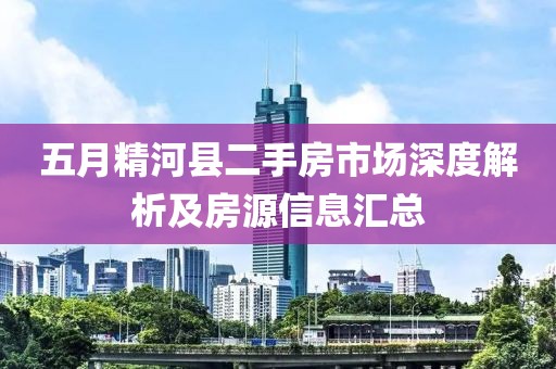 五月精河县二手房市场深度解析及房源信息汇总