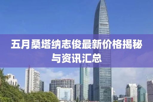 五月桑塔纳志俊最新价格揭秘与资讯汇总