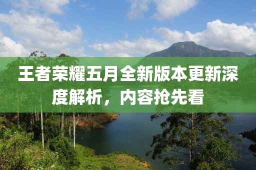 王者荣耀五月全新版本更新深度解析，内容抢先看