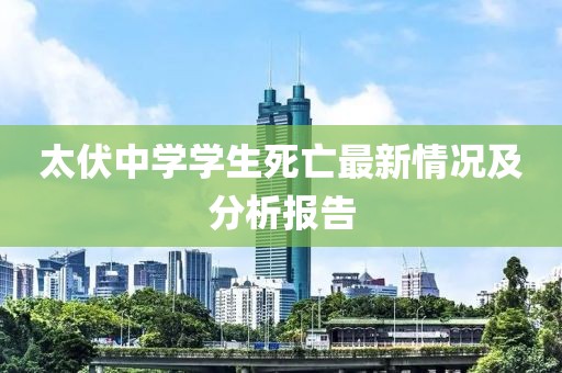 太伏中学学生死亡最新情况及分析报告