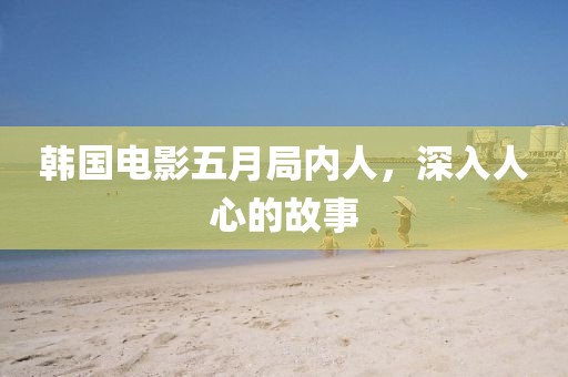 韩国电影五月局内人，深入人心的故事