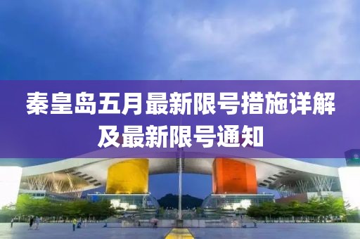 秦皇岛五月最新限号措施详解及最新限号通知