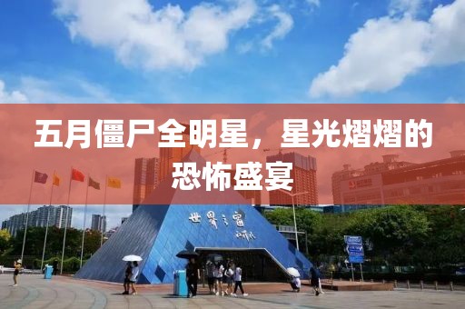 五月僵尸全明星，星光熠熠的恐怖盛宴
