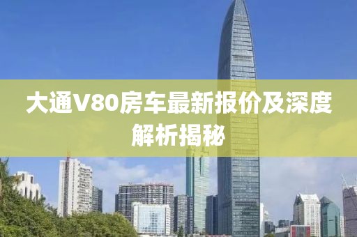 大通V80房车最新报价及深度解析揭秘