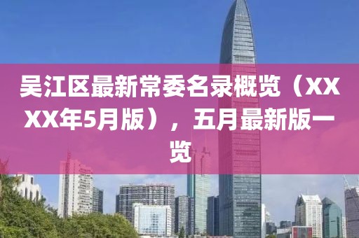 吴江区最新常委名录概览（XXXX年5月版），五月最新版一览