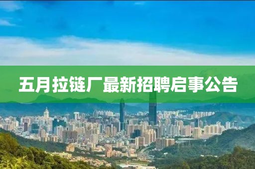 五月拉链厂最新招聘启事公告