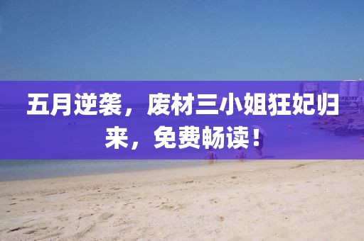 五月逆袭，废材三小姐狂妃归来，免费畅读！