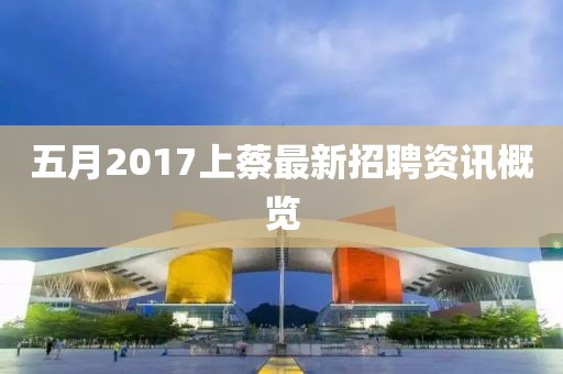 五月2017上蔡最新招聘资讯概览