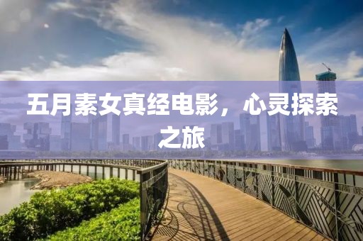 五月素女真经电影，心灵探索之旅