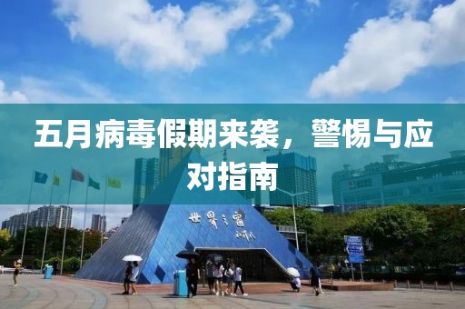 五月病毒假期来袭，警惕与应对指南