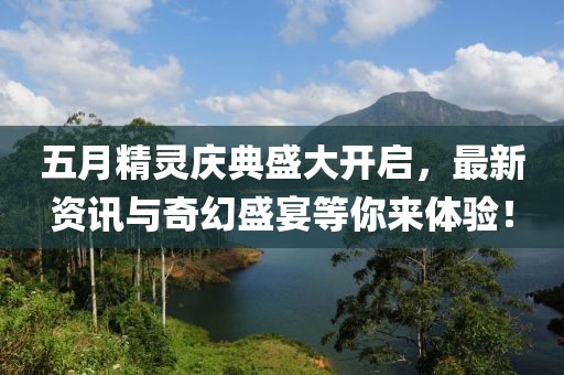 五月精灵庆典盛大开启，最新资讯与奇幻盛宴等你来体验！