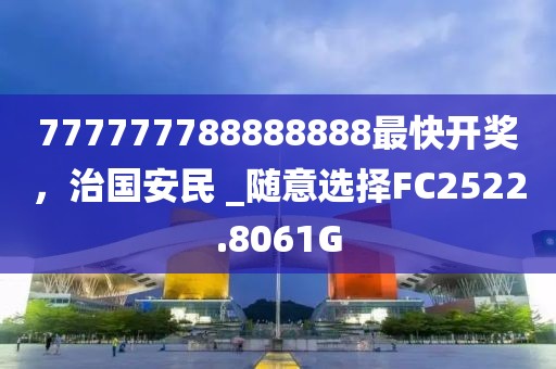 777777788888888最快开奖，治国安民 _随意选择FC2522.8061G