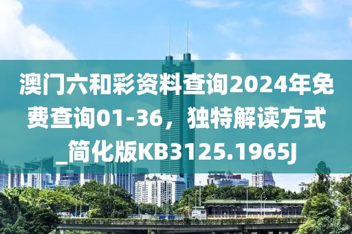 澳门六和彩资料查询2024年免费查询01-36，独特解读方式_简化版KB3125.1965J