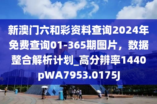 新澳门六和彩资料查询2024年免费查询01-365期图片，数据整合解析计划_高分辨率1440pWA7953.0175J