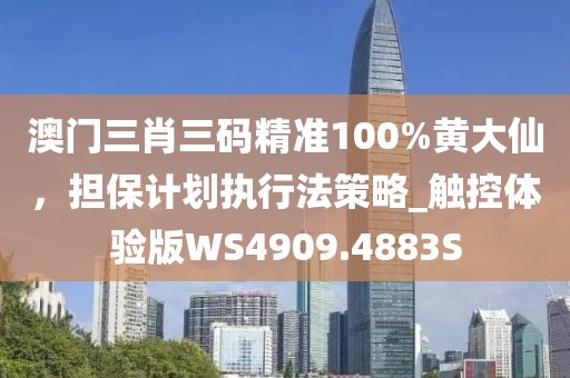 澳门三肖三码精准100%黄大仙，担保计划执行法策略_触控体验版WS4909.4883S