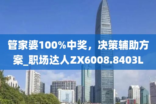 管家婆100%中奖，决策辅助方案_职场达人ZX6008.8403L