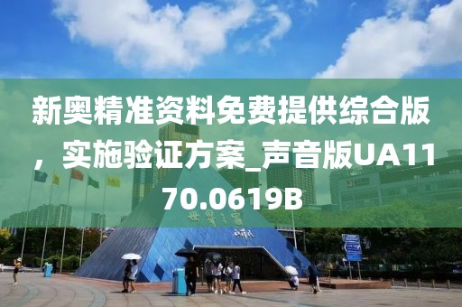 新奥精准资料免费提供综合版，实施验证方案_声音版UA1170.0619B