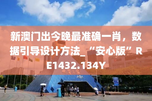 新澳门出今晚最准确一肖，数据引导设计方法_“安心版”RE1432.134Y