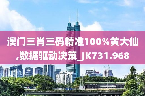 澳门三肖三码精准100%黄大仙,数据驱动决策_JK731.968
