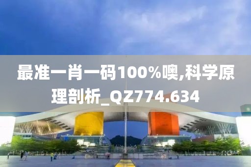 最准一肖一码100%噢,科学原理剖析_QZ774.634