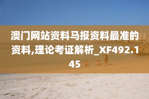 澳门网站资料马报资料最准的资料,理论考证解析_XF492.145
