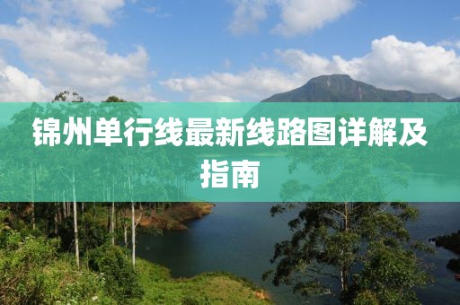 锦州单行线最新线路图详解及指南