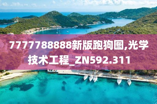 7777788888新版跑狗图,光学技术工程_ZN592.311