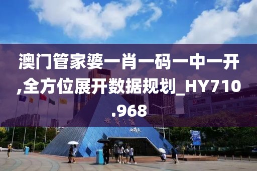澳门管家婆一肖一码一中一开,全方位展开数据规划_HY710.968